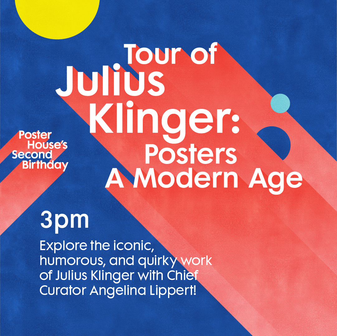 Announcement promoting Poster House’s Second Birthday event featuring a decorative text graphic on a blue and red toned background with colorful circles drifting on top. White text reads Poster House's Second Birthday Tour of Julius Klinger: Posters A Modern Age 3pm Explore the iconic, humorous, and quirky work of Julius Klinger with Chief Curator Angelina Lippert!