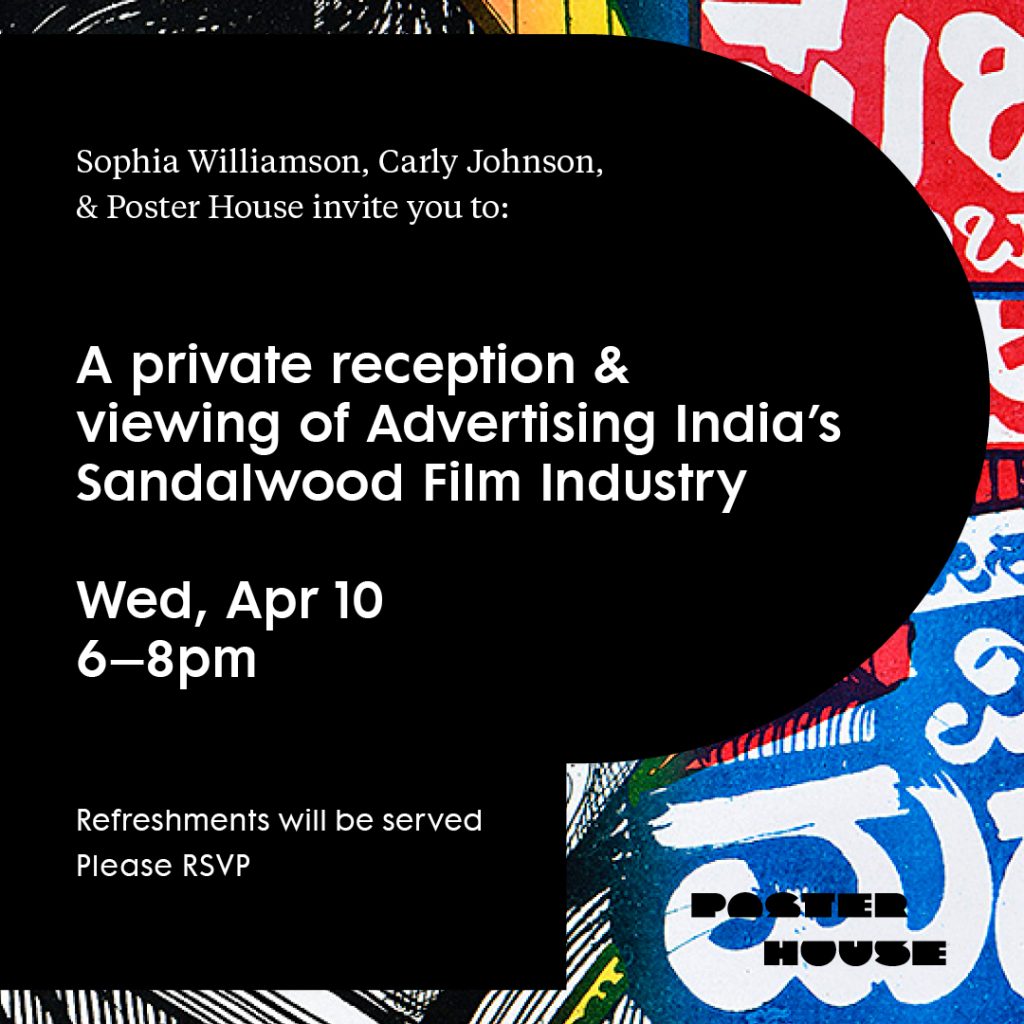 Please join Sophia Williamson, Carly Johnson, and Poster House for a private reception in honor of the exhibition Advertising India’s Sandalwood Film Industry on Wednesday, April 10, from 6–8pm. Refreshments will be served.  Please RSVP.